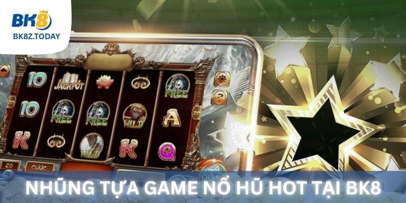 Những tựa game nổ hũ hot tại Bk8