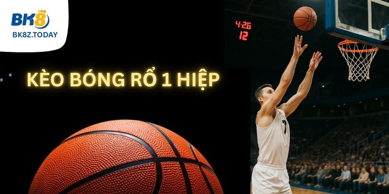 Kèo bóng rổ 1 hiệp tại BK8