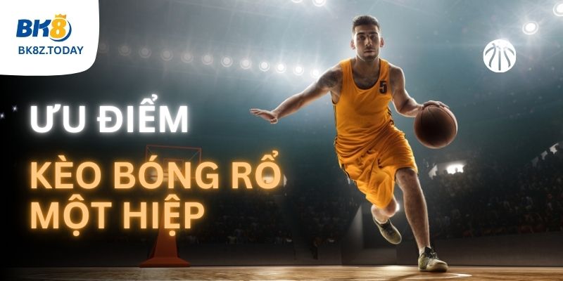 Ưu điểm của kèo bóng rổ một hiệp