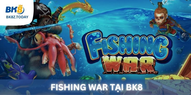 FIshing War - tựa game bắn cá ăn khách tại BK8