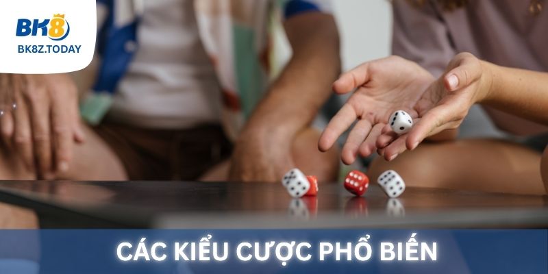 Các kiểu cược phổ biến trong trò chơi Xúc xắc