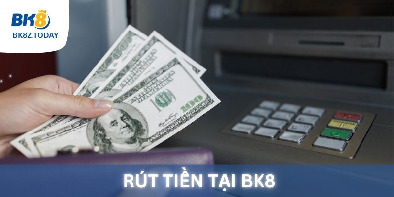 Rút tiền tại BK8, những điều bạn cần phải biết trước khi rút