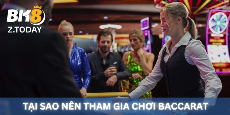 Tại sao nên tham gia Baccarat BK8 online